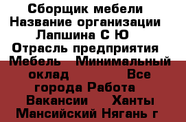 Сборщик мебели › Название организации ­ Лапшина С.Ю. › Отрасль предприятия ­ Мебель › Минимальный оклад ­ 20 000 - Все города Работа » Вакансии   . Ханты-Мансийский,Нягань г.